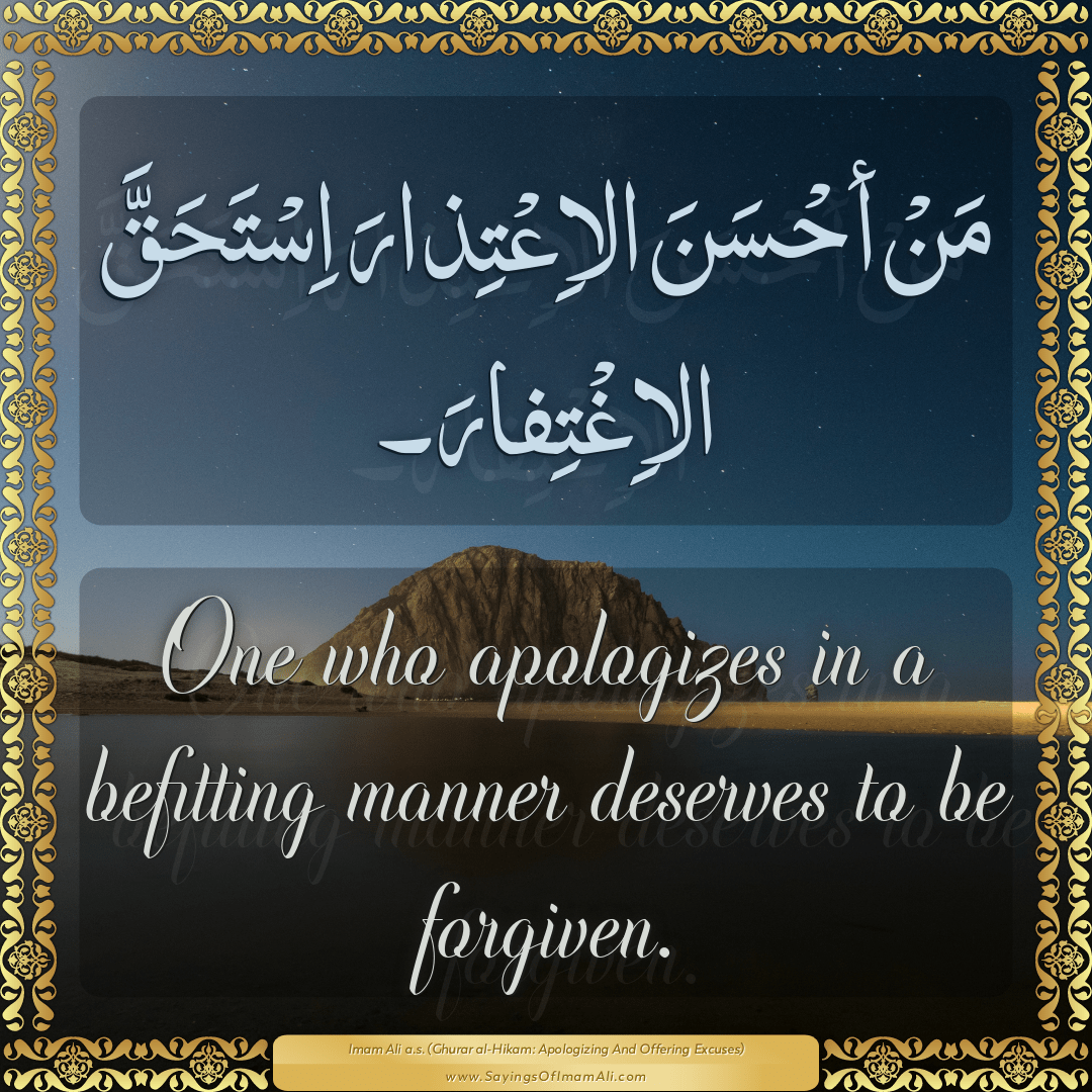 One who apologizes in a befitting manner deserves to be forgiven.